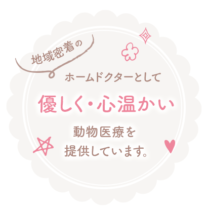 地域密着のホームドクターとして優しく・心温かい動物医療を提供しています。